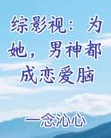 综影视：为她，男神都成恋爱脑