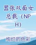 嚣张双面女总裁（NPH）