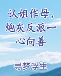 认姐作母，炮灰反派一心向善