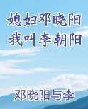 媳妇邓晓阳我叫李朝阳