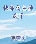 快穿之主神疯了全文免费阅读