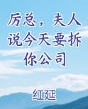 厉总，夫人说今天要拆你公司